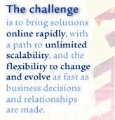 The Challenge is to bring solutions online rapidly, with a path to unlimited scalability, and the flexibility to change and evolve as fast as business decisions and relationships are made