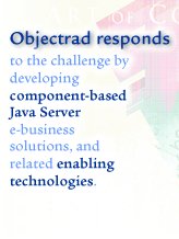Objectrad responds to the challenge by developing  component-based Java Server e-business solutions, and related enabling technologies.